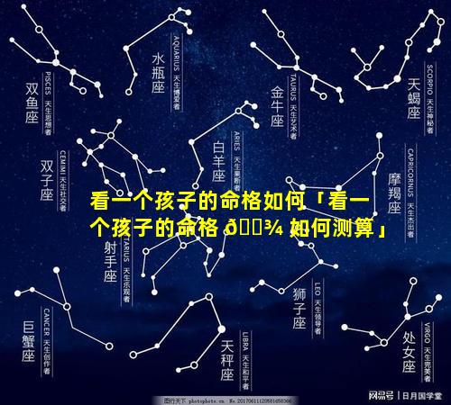 看一个孩子的命格如何「看一个孩子的命格 🌾 如何测算」